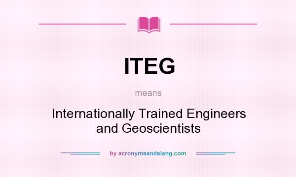 What does ITEG mean? It stands for Internationally Trained Engineers and Geoscientists