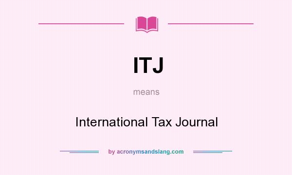 What does ITJ mean? It stands for International Tax Journal