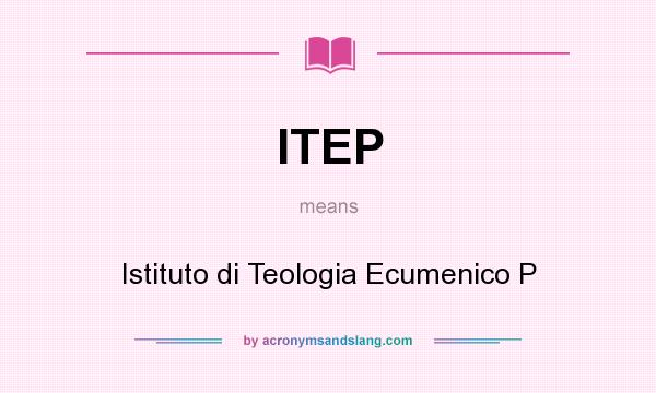 What does ITEP mean? It stands for Istituto di Teologia Ecumenico P
