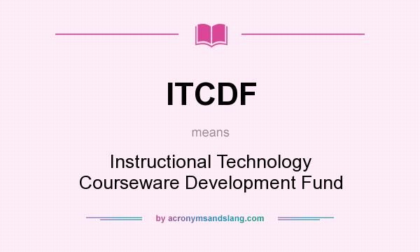 What does ITCDF mean? It stands for Instructional Technology Courseware Development Fund