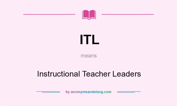 What does ITL mean? It stands for Instructional Teacher Leaders