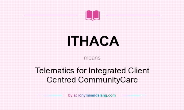 What does ITHACA mean? It stands for Telematics for Integrated Client Centred CommunityCare
