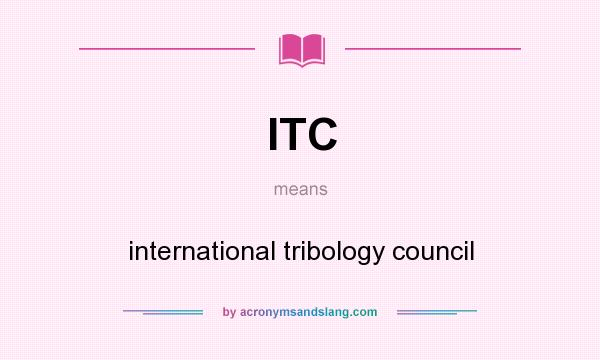 What does ITC mean? It stands for international tribology council