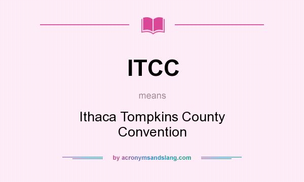 What does ITCC mean? It stands for Ithaca Tompkins County Convention