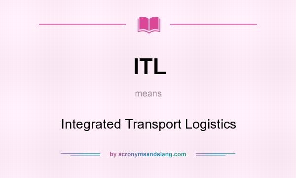 What does ITL mean? It stands for Integrated Transport Logistics