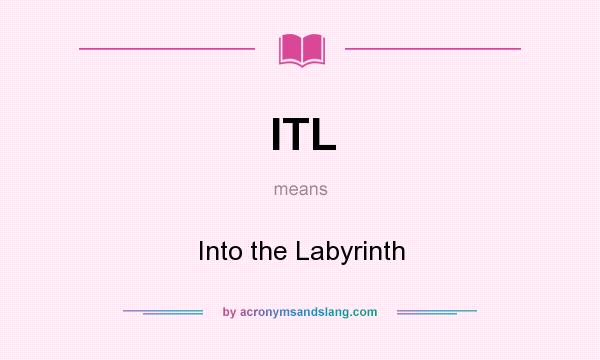 What does ITL mean? It stands for Into the Labyrinth