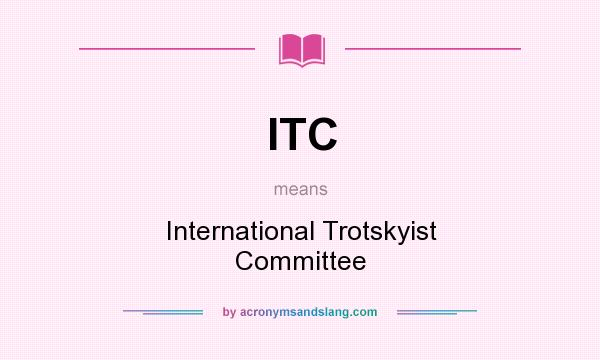 What does ITC mean? It stands for International Trotskyist Committee