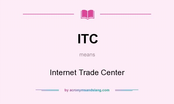 What does ITC mean? It stands for Internet Trade Center