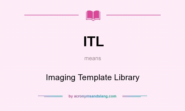 What does ITL mean? It stands for Imaging Template Library