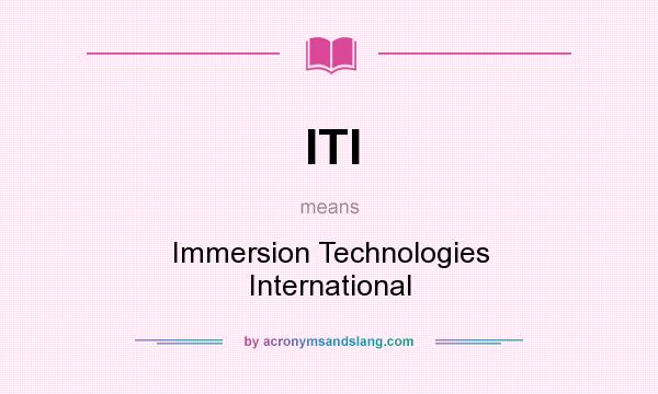 What does ITI mean? It stands for Immersion Technologies International