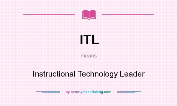 What does ITL mean? It stands for Instructional Technology Leader