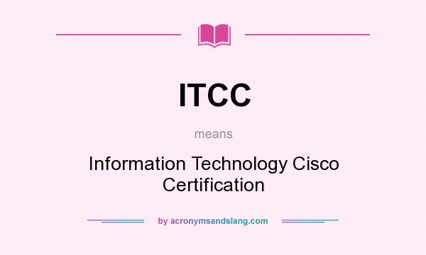 What does ITCC mean? It stands for Information Technology Cisco Certification