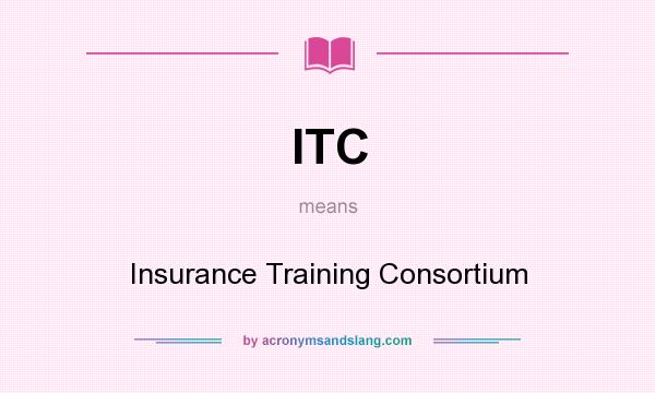 What does ITC mean? It stands for Insurance Training Consortium