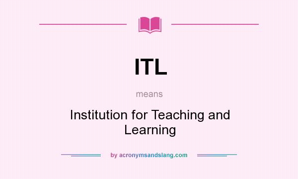 What does ITL mean? It stands for Institution for Teaching and Learning