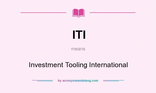 What does ITI mean? It stands for Investment Tooling International