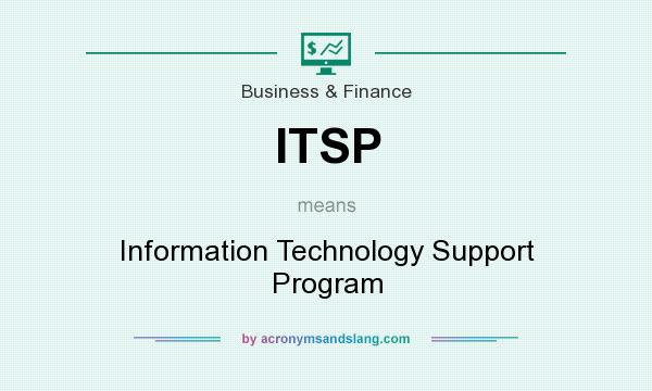 What does ITSP mean? It stands for Information Technology Support Program