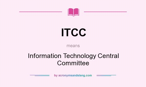 What does ITCC mean? It stands for Information Technology Central Committee