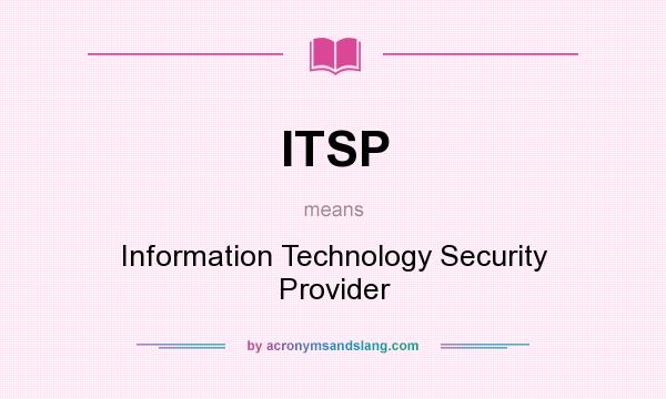 What does ITSP mean? It stands for Information Technology Security Provider