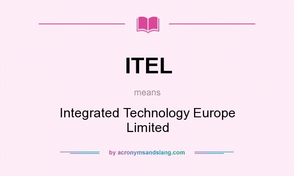 What does ITEL mean? It stands for Integrated Technology Europe Limited