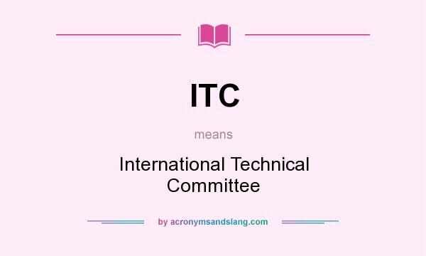 What does ITC mean? It stands for International Technical Committee