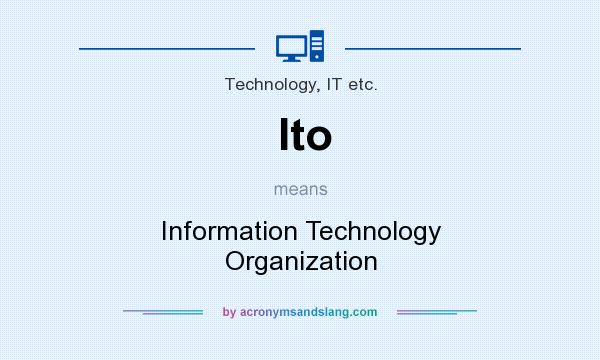 What does Ito mean? It stands for Information Technology Organization