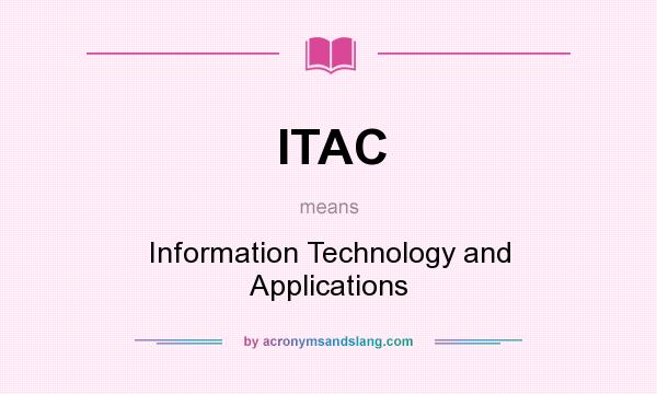 What does ITAC mean? It stands for Information Technology and Applications