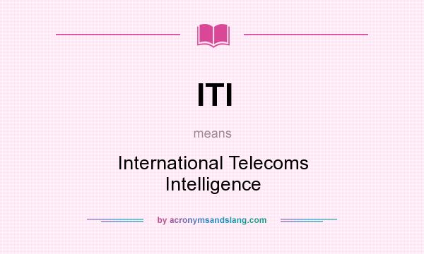 What does ITI mean? It stands for International Telecoms Intelligence