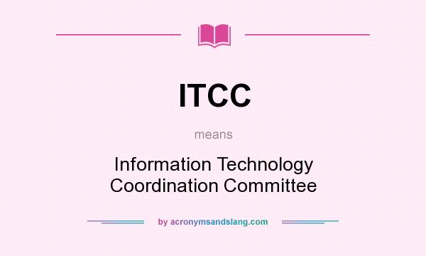 What does ITCC mean? It stands for Information Technology Coordination Committee