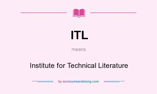 What does ITL mean? It stands for Institute for Technical Literature