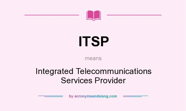 What does ITSP mean? It stands for Integrated Telecommunications Services Provider