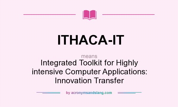 What does ITHACA-IT mean? It stands for Integrated Toolkit for Highly intensive Computer Applications: Innovation Transfer