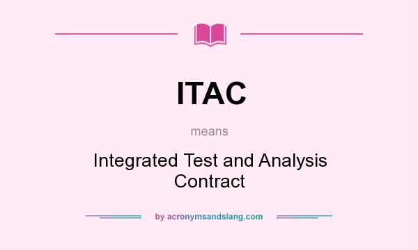What does ITAC mean? It stands for Integrated Test and Analysis Contract