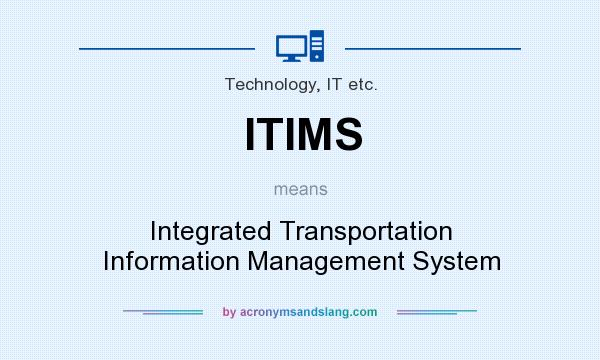 What does ITIMS mean? It stands for Integrated Transportation Information Management System