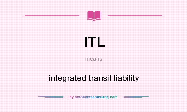 What does ITL mean? It stands for integrated transit liability