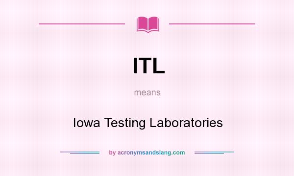 What does ITL mean? It stands for Iowa Testing Laboratories