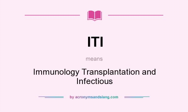 What does ITI mean? It stands for Immunology Transplantation and Infectious
