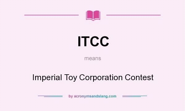 What does ITCC mean? It stands for Imperial Toy Corporation Contest