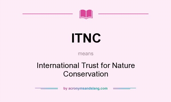 What does ITNC mean? It stands for International Trust for Nature Conservation