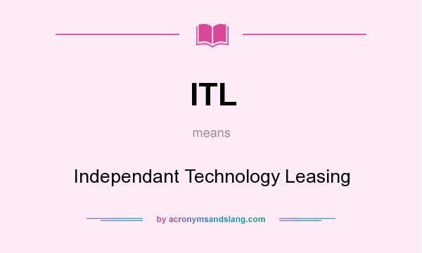 What does ITL mean? It stands for Independant Technology Leasing