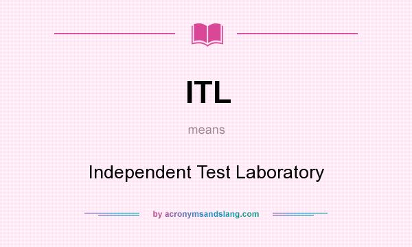 What does ITL mean? It stands for Independent Test Laboratory