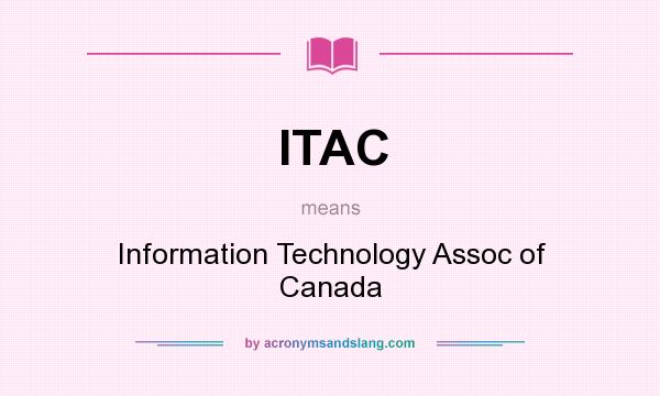What does ITAC mean? It stands for Information Technology Assoc of Canada