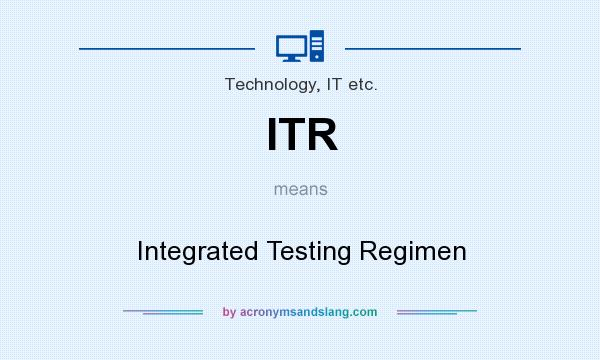 What does ITR mean? It stands for Integrated Testing Regimen