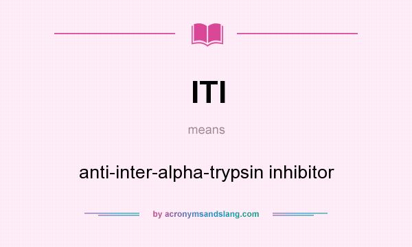 What does ITI mean? It stands for anti-inter-alpha-trypsin inhibitor