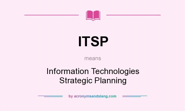 What does ITSP mean? It stands for Information Technologies Strategic Planning