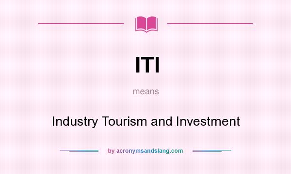 What does ITI mean? It stands for Industry Tourism and Investment