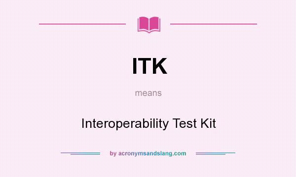 What does ITK mean? It stands for Interoperability Test Kit