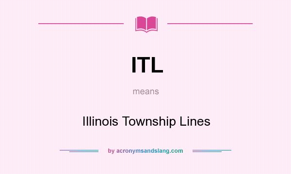 What does ITL mean? It stands for Illinois Township Lines