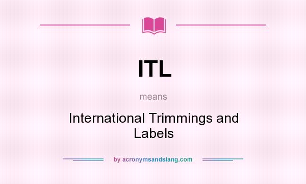 What does ITL mean? It stands for International Trimmings and Labels