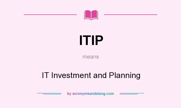 What does ITIP mean? It stands for IT Investment and Planning
