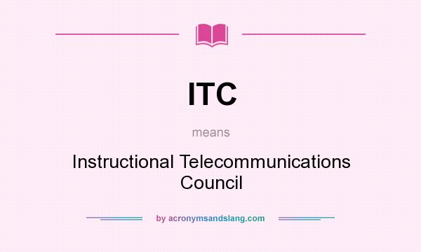 What does ITC mean? It stands for Instructional Telecommunications Council